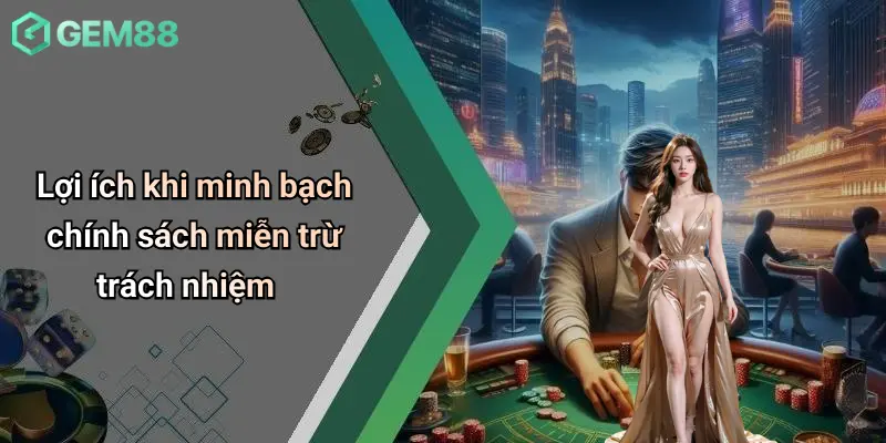 Miễn Trừ Trách Nhiệm 3 Lợi ích khi minh bạch chính sách miễn trừ trách nhiệm