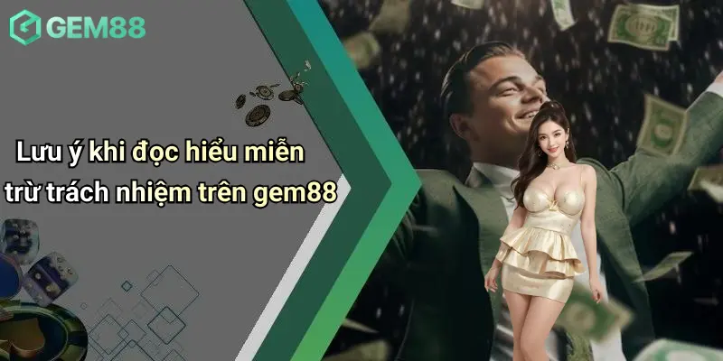 Miễn Trừ Trách Nhiệm 4 Lưu ý khi đọc hiểu miễn trừ trách nhiệm trên gem88