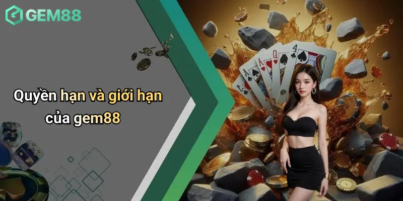 Điều Khoản Và Điều Kiện 2 Quyền hạn và giới hạn của gem88